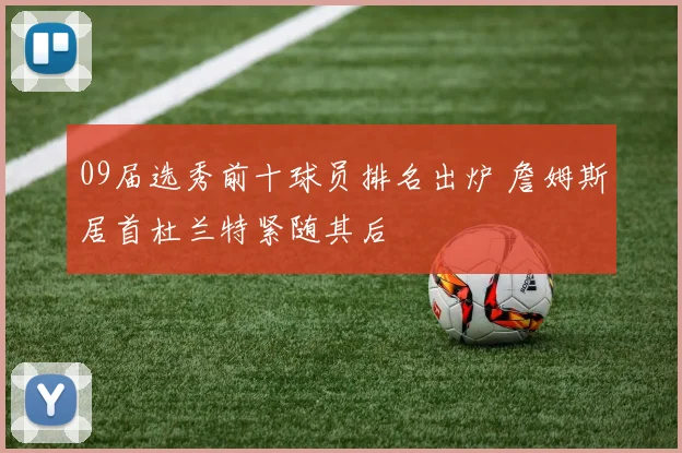09届选秀前十球员排名出炉 詹姆斯居首杜兰特紧随其后