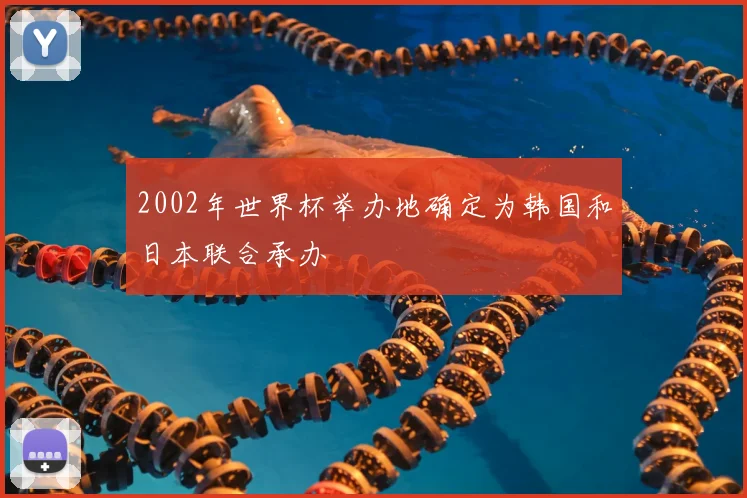 2002年世界杯举办地确定为韩国和日本联合承办