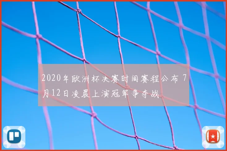 2020年欧洲杯决赛时间赛程公布 7月12日凌晨上演冠军争夺战