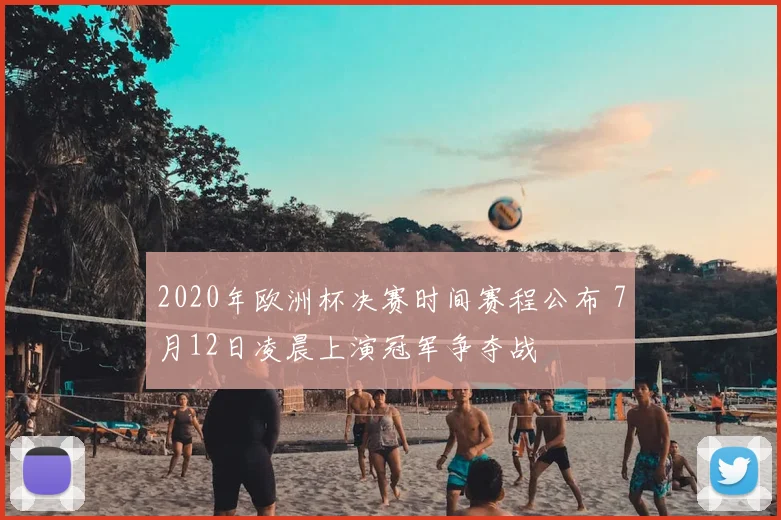 2020年欧洲杯决赛时间赛程公布 7月12日凌晨上演冠军争夺战